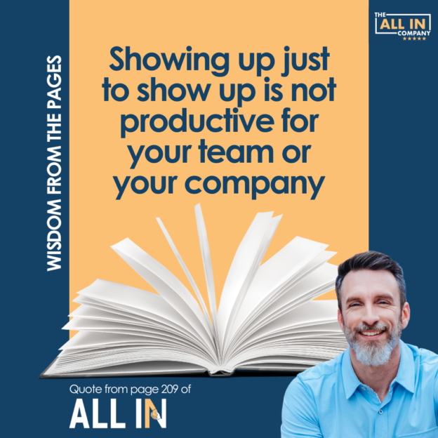 Quote from All In by Mike Michalowicz: "Showing up just to show up is not productive for your team or your company."