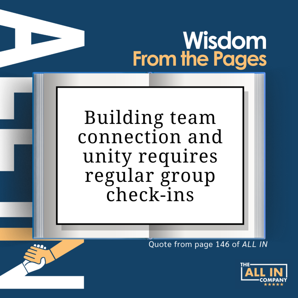Quote from All In by Mike Michalowicz: "Building team connection and unity requires regular group check-ins."