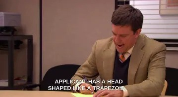 Meme from the show The Office that says "Applicant has a head shaped like a trapezoid"