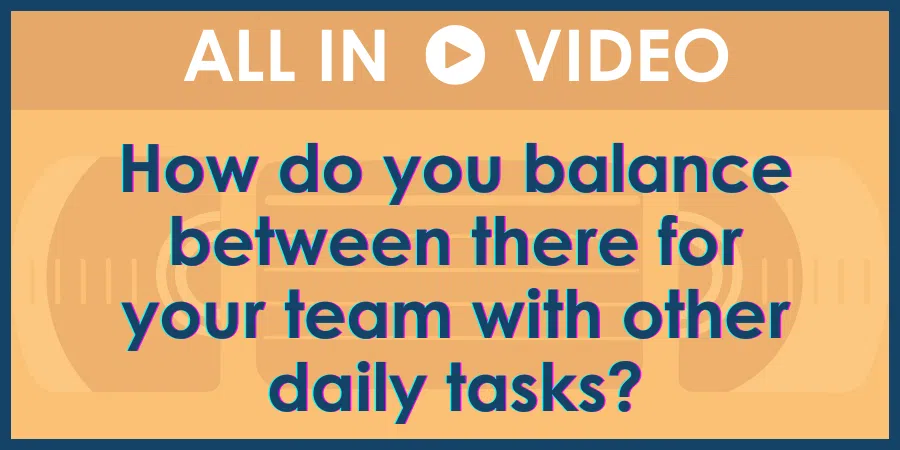 A graphic with a question asking about balancing team support with daily tasks, labeled "all in video.