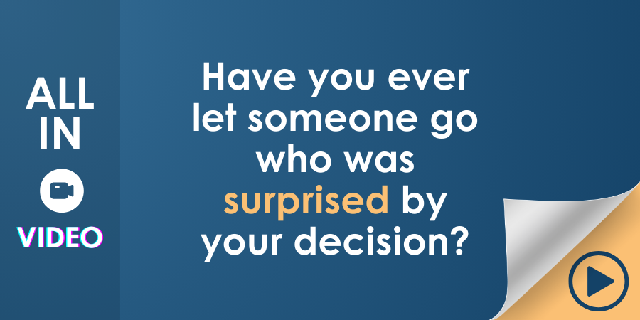 A graphic with text asking, "have you ever let someone go who was surprised by your decision?" featuring a video play icon and the phrase "all in video.