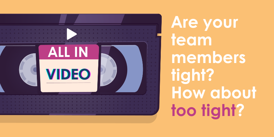 Illustration of a video cassette with the words "all in video" and a question "are your team members tight? how about too tight?" on a purple background.