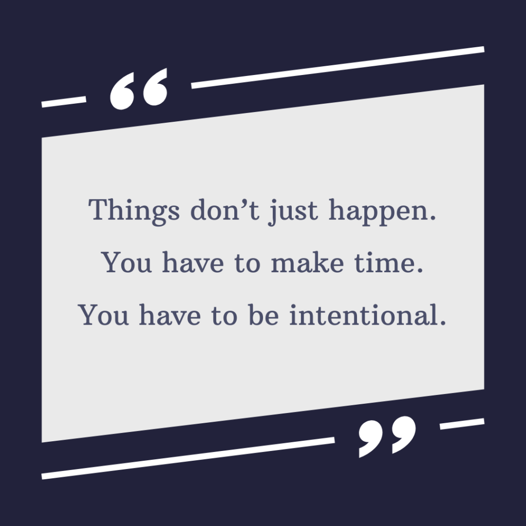 A quote in a white-bordered box on a dark blue background reads, "Things don't just happen. You have to make time. You have to be intentional.