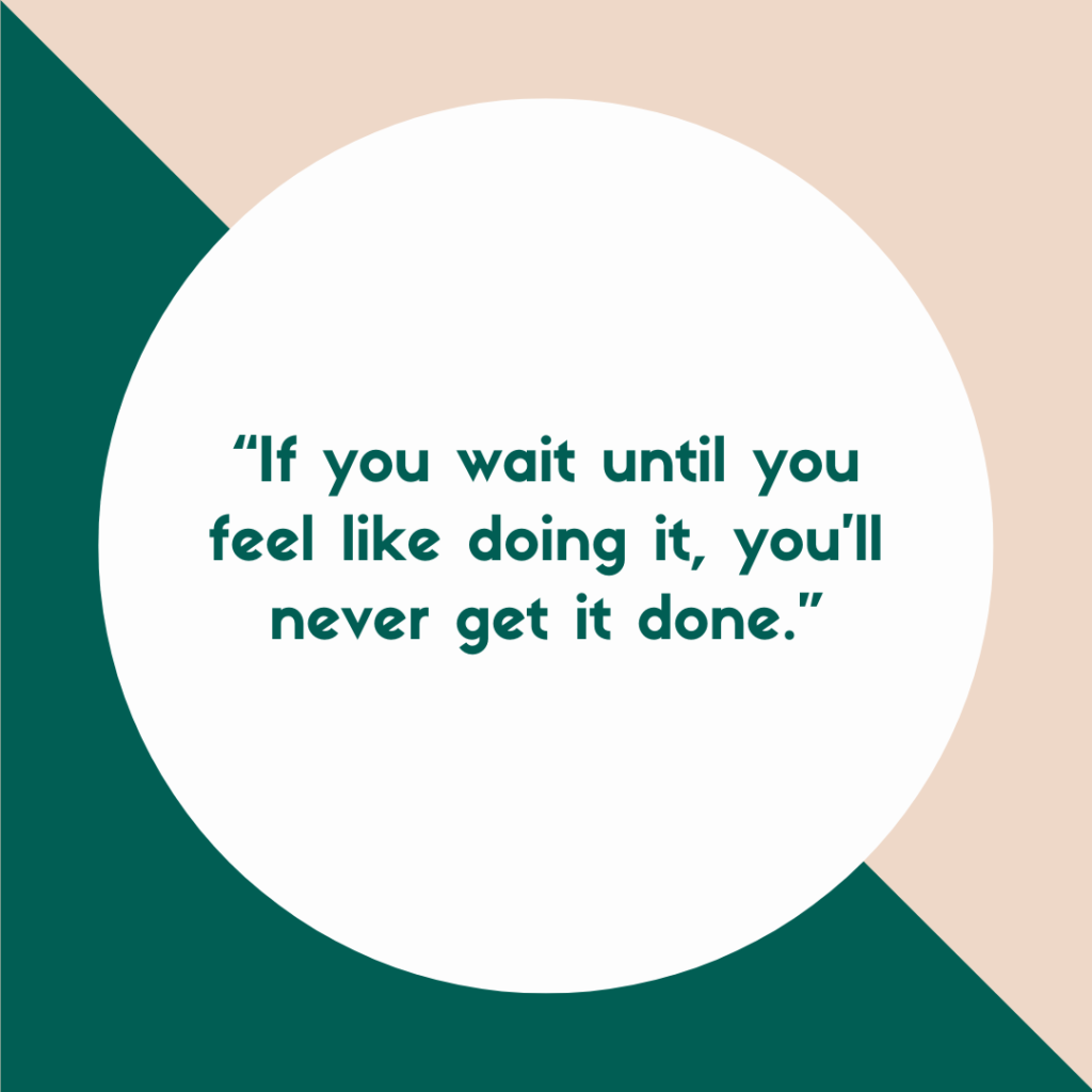 Inspirational quote in a circular white frame on a dual-tone background, stating "if you wait until you feel like doing it, you'll never get it done.