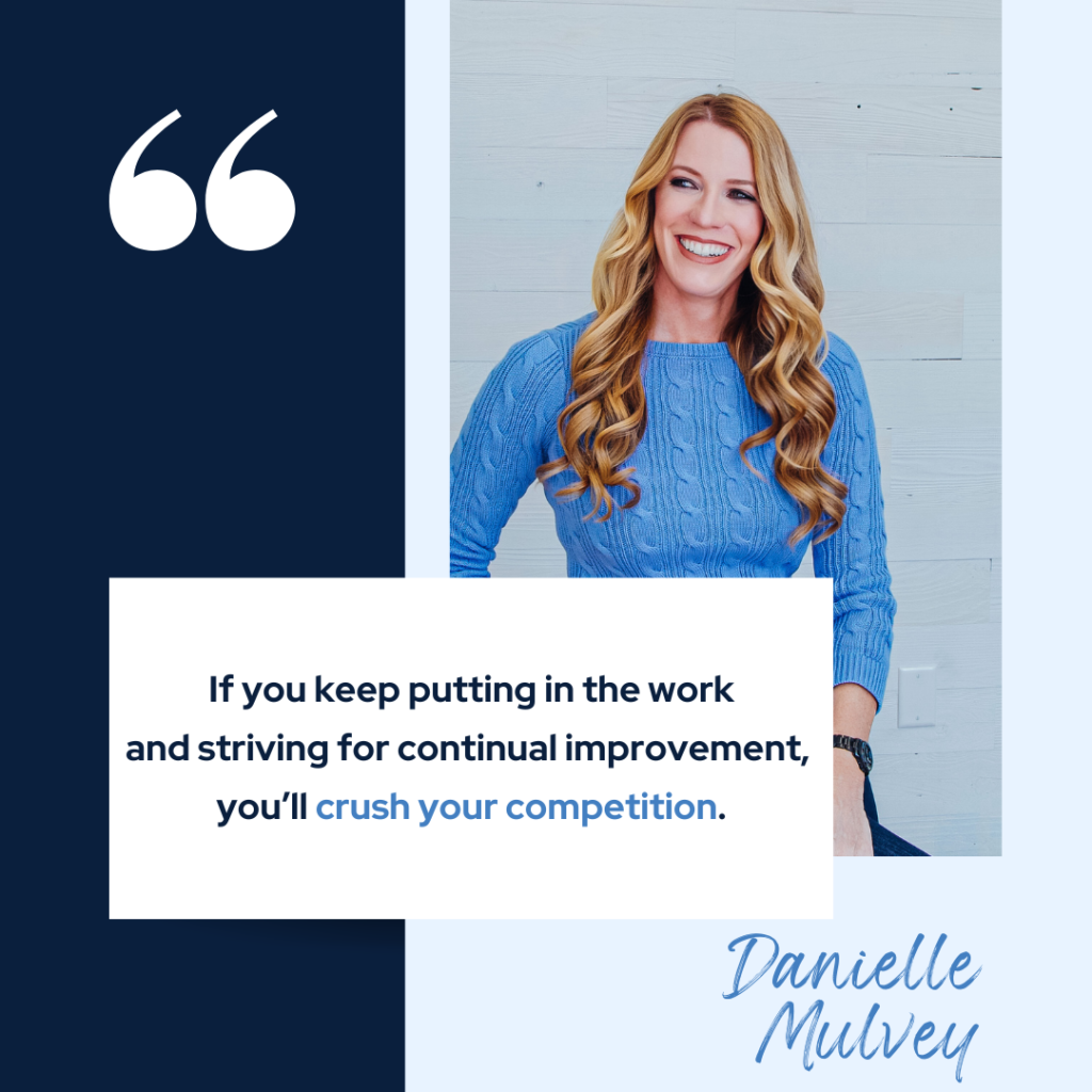A woman in a blue sweater with long hair sits smiling. A quote reads, "If you keep putting in the work and striving for continual improvement, you’ll crush your competition. - Danielle Mulvey.
