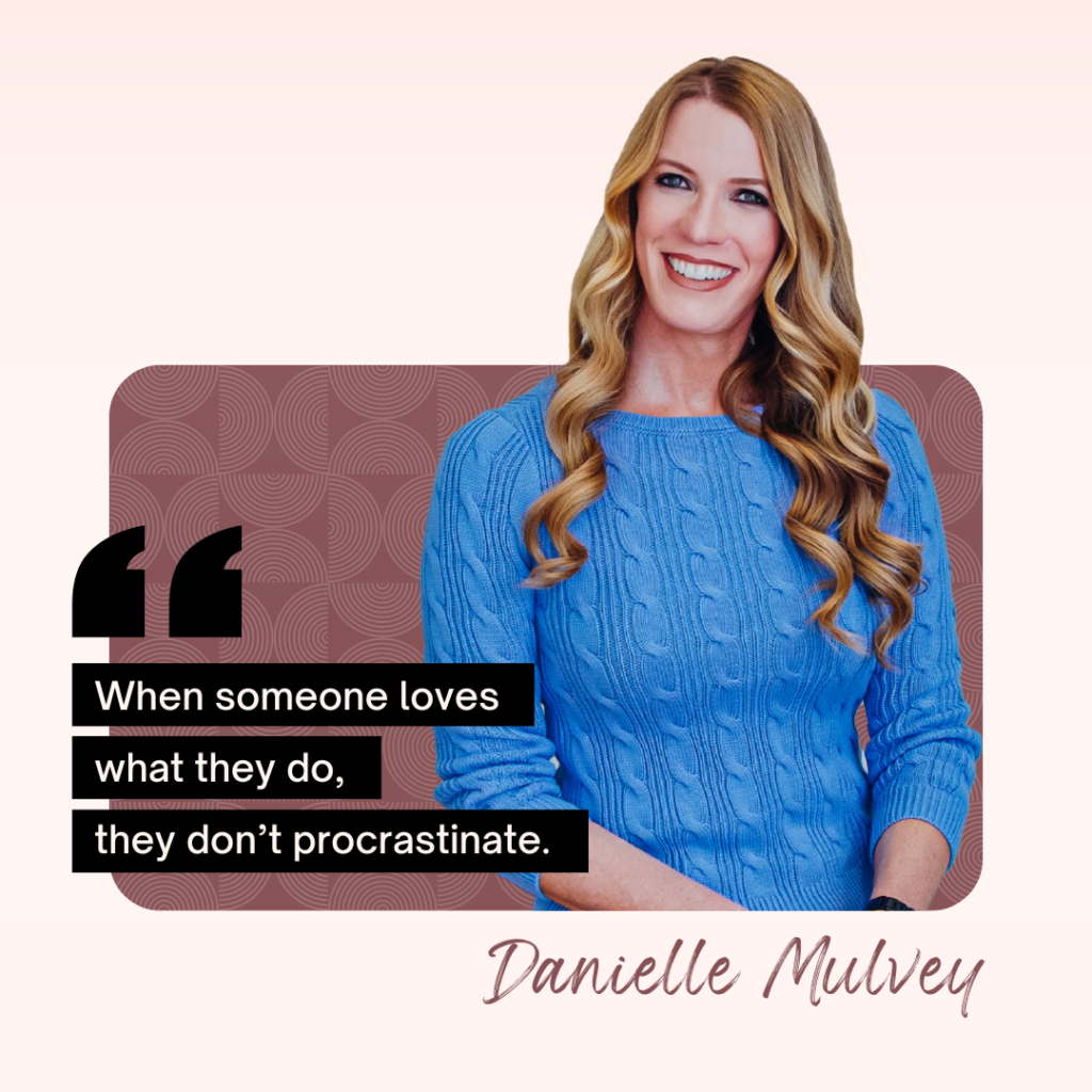 A woman with long blonde hair wearing a blue sweater is smiling. A quote next to her reads, "When someone loves what they do, they don’t procrastinate." The name Danielle Mulvey is written below.