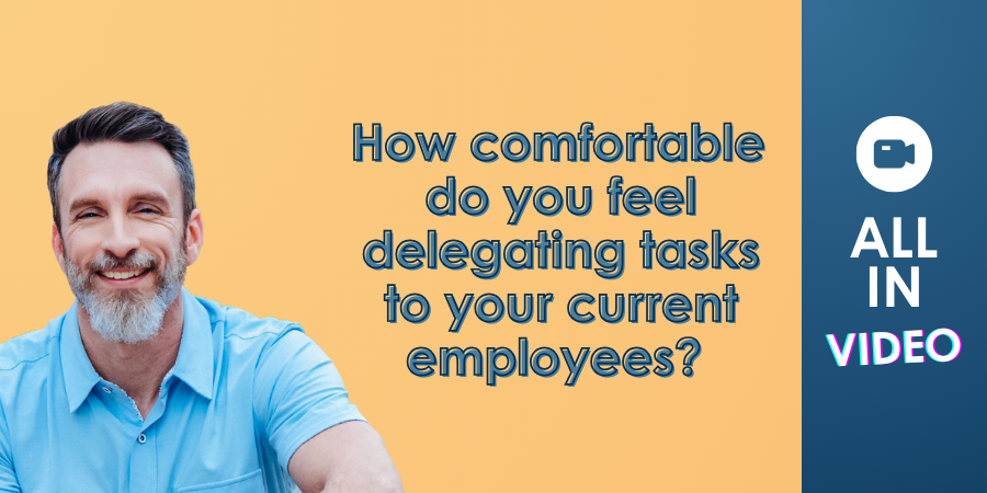A man in a blue shirt smiles against a yellow background. Text reads, "How comfortable do you feel delegating tasks to your current employees?" with a "ALL IN VIDEO" logo on the side.