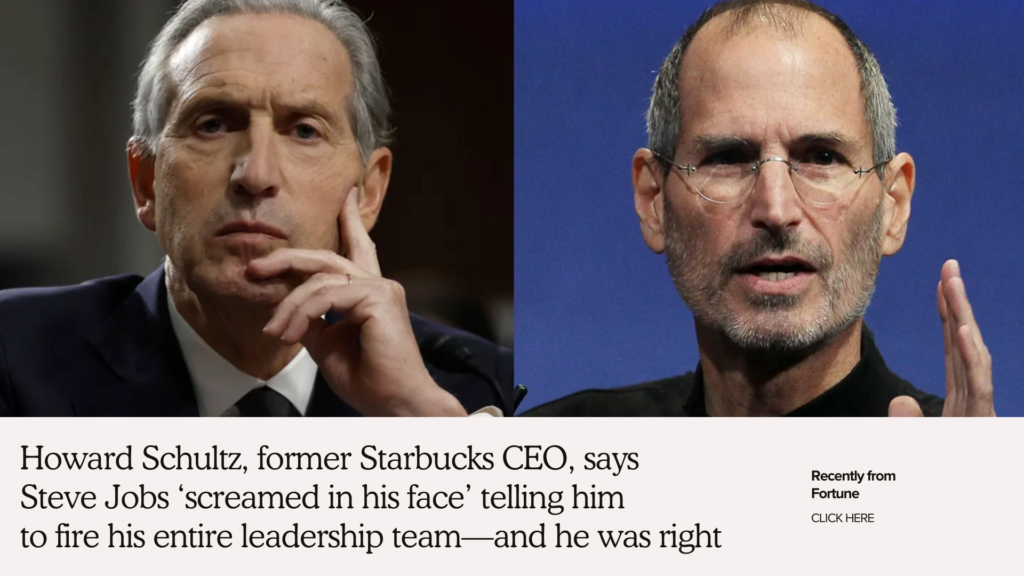 Howard Schultz, former Starbucks CEO, says Steve Jobs 'screamed in his face' telling him to fire his entire leadership team—and he was right.