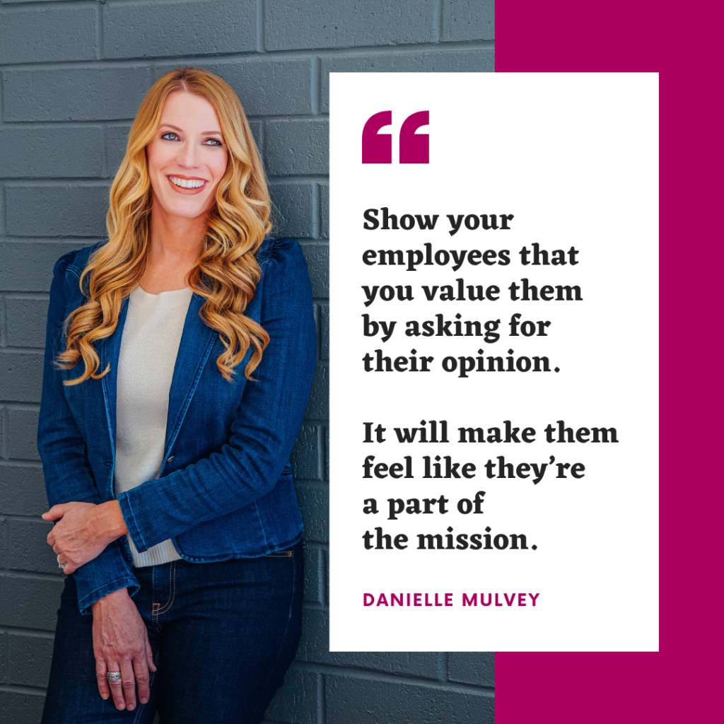Woman in a denim jacket poses and smiles in front of a gray brick wall. Quote text beside her reads, "Show your employees that you value them by asking for their opinion. It will make them feel like they’re part of the mission." - Danielle Mulvey.